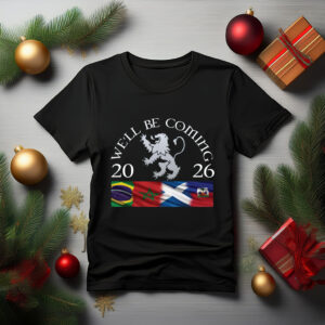 We'll Be Coming Scotland Brazil Morocco Haiti 2026 T-Shirt