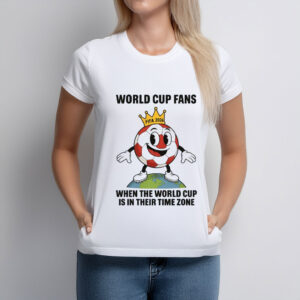 World Cup Fans When the World Cup Is in Their Time Zone Tee