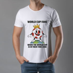 World Cup Fans When the World Cup Is in Their Time Zone Tee