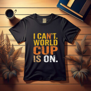 World Cup Funny T-Shirt – “I Can’t, World Cup Is On”