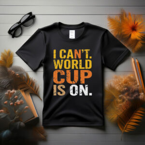 World Cup Funny T-Shirt – “I Can’t, World Cup Is On”